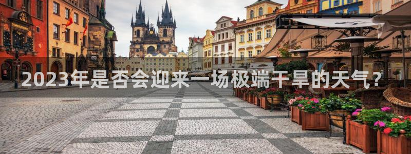 辉达代理：2023年是否会迎来一场极端干旱的天气？