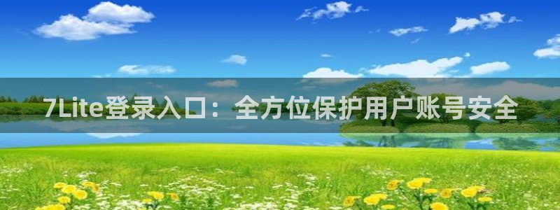 辉达娱乐平台官网入口下载：7Lite登录入口：全方位保护用户账号安全