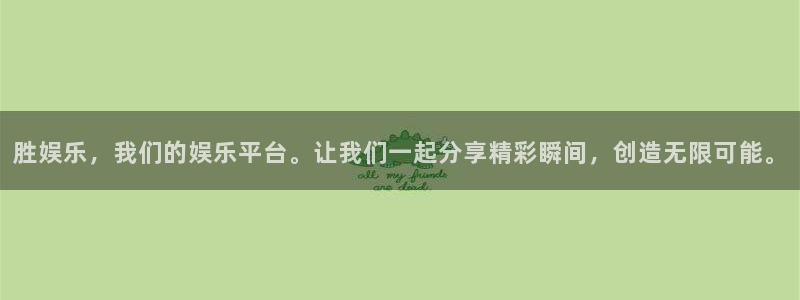 辉达娱乐下载：胜娱乐，我们的娱乐平台。让我们一起分享精彩瞬间，创造无限可能。