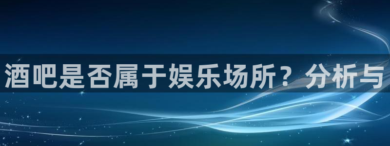 辉达娱乐游戏官网入口：酒吧是否属于娱乐场所？分析与