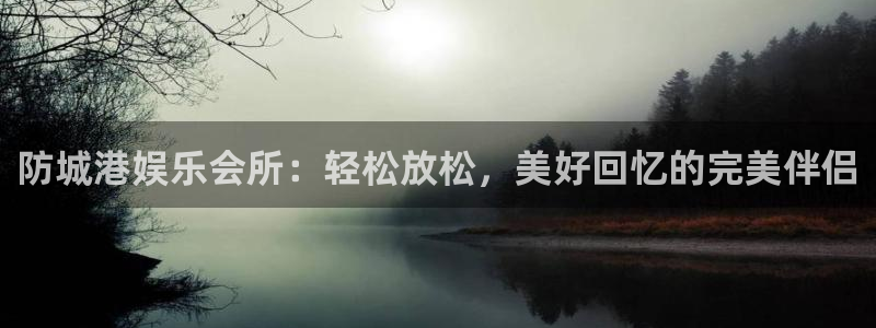辉达app登录入口：防城港娱乐会所：轻松放松，美好回忆的完美伴侣
