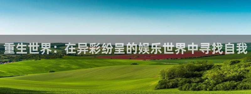 pg辉达娱乐平台下载入口：重生世界：在异彩纷呈的娱乐世界中寻找自我